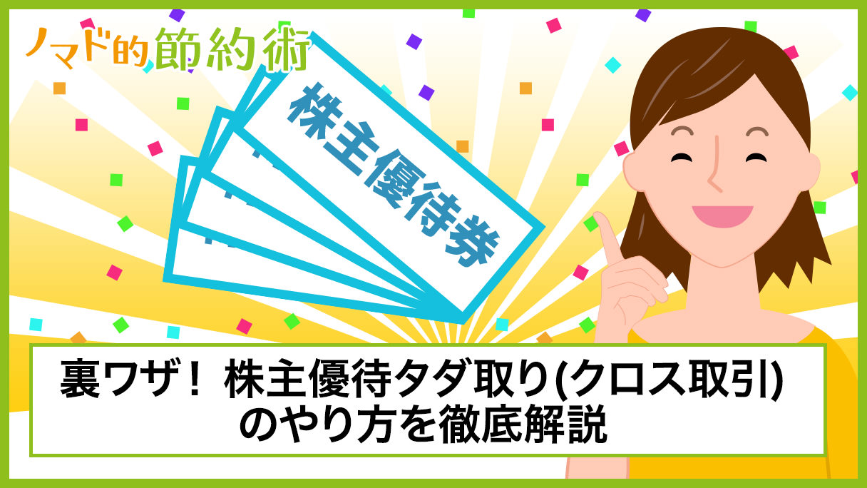 株主優待タダ取り(クロス取引・つなぎ売り)のやり方と注意点を徹底解説！株の売買手数料だけで株主優待がもらえる裏ワザで節約しよう - ノマド的節約術