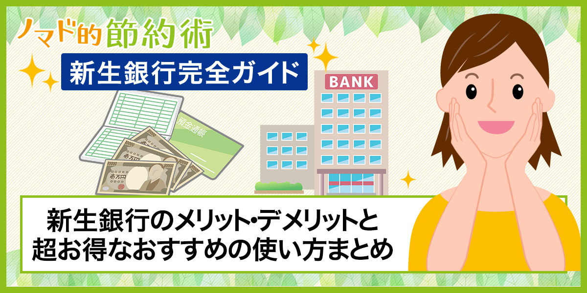 新生銀行の特徴 16年使ってわかったメリット デメリットと超お得なおすすめの使い方まとめ ノマド的節約術