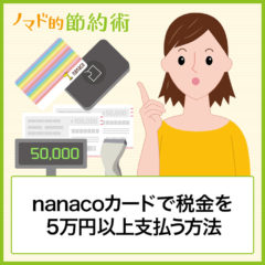 nanacoで5万・10万円以上の税金を払う方法｜限度額やチャージ上限を超えた場合は？