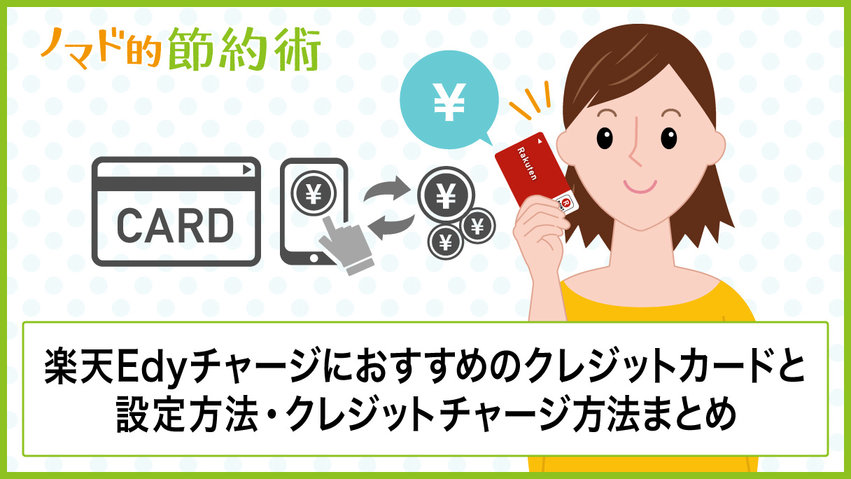 楽天Edyチャージにおすすめのクレジットカードと設定方法・クレジットチャージ方法まとめ ノマド的節約術