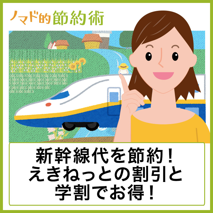 旅行や帰省の新幹線代を節約 えきねっとの割引と学割を使って安く切符を手に入れる方法 ノマド的節約術