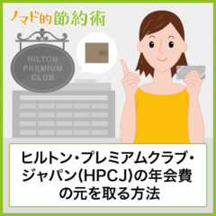 ヒルトンプレミアムクラブジャパン(HPCJ)の年会費の元を取る方法・割引券の使い方と特典まとめ