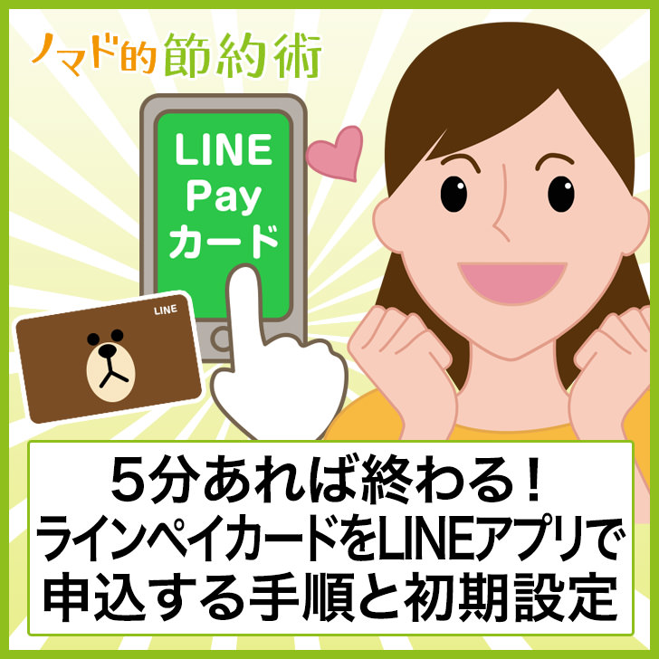 5分あれば終わる ラインペイカードをlineアプリで申込する手順と初期設定のやり方 ノマド的節約術