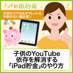 子供がスマホ＆タブレットを手放せない親必見！子供のYouTube依存を解消する「iPad貯金」のやり方