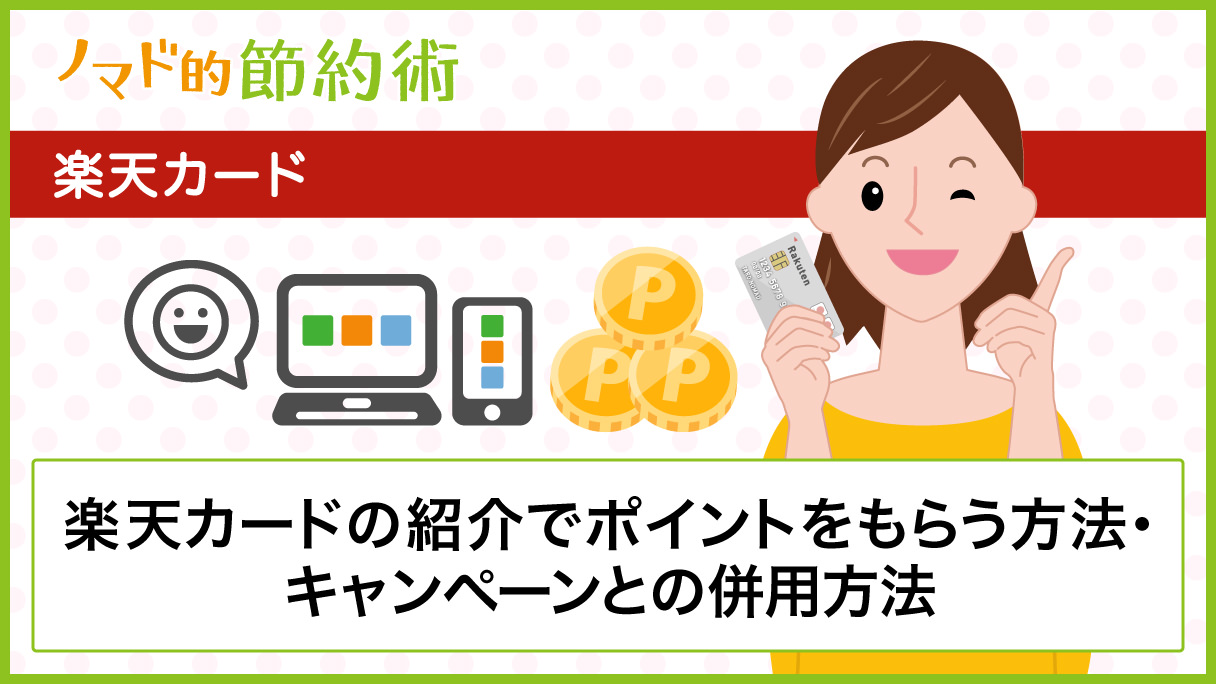 楽天カードの紹介方法を徹底解説 キャンペーンとの併用方法 いつポイントがもらえるかを紹介 ノマド的節約術 楽天カードの紹介方法を徹底解説 キャンペーンとの併用方法 いつポイントがもらえるかを紹介 ノマド的節約術