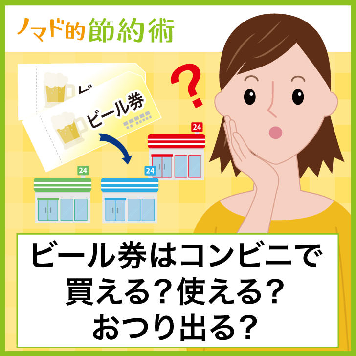 ビール券はコンビニで買える 使える おつり出る セブンイレブンなど各社コンビニ本部に聞いてみた ノマド的節約術