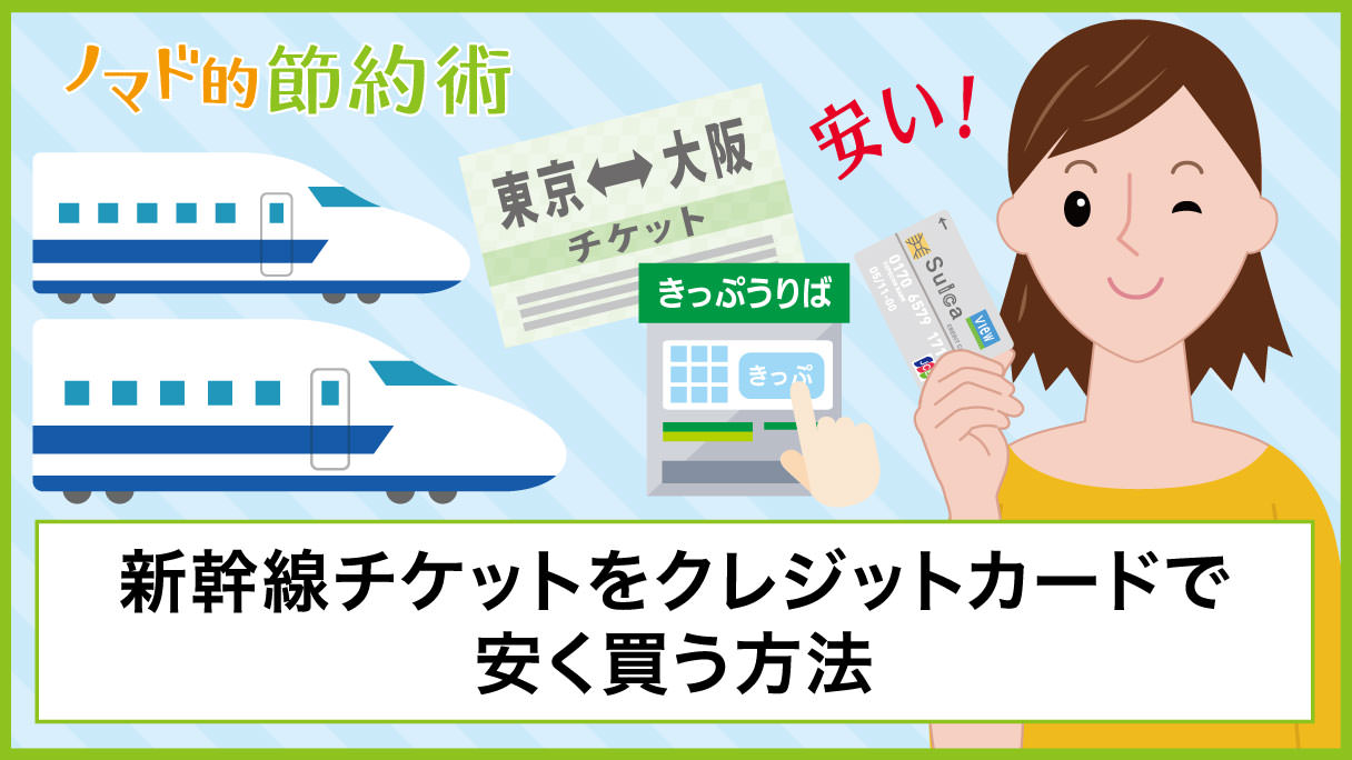 新幹線チケットをクレジットカードで安くお得に買う方法と相性のいいクレカまとめ ノマド的節約術