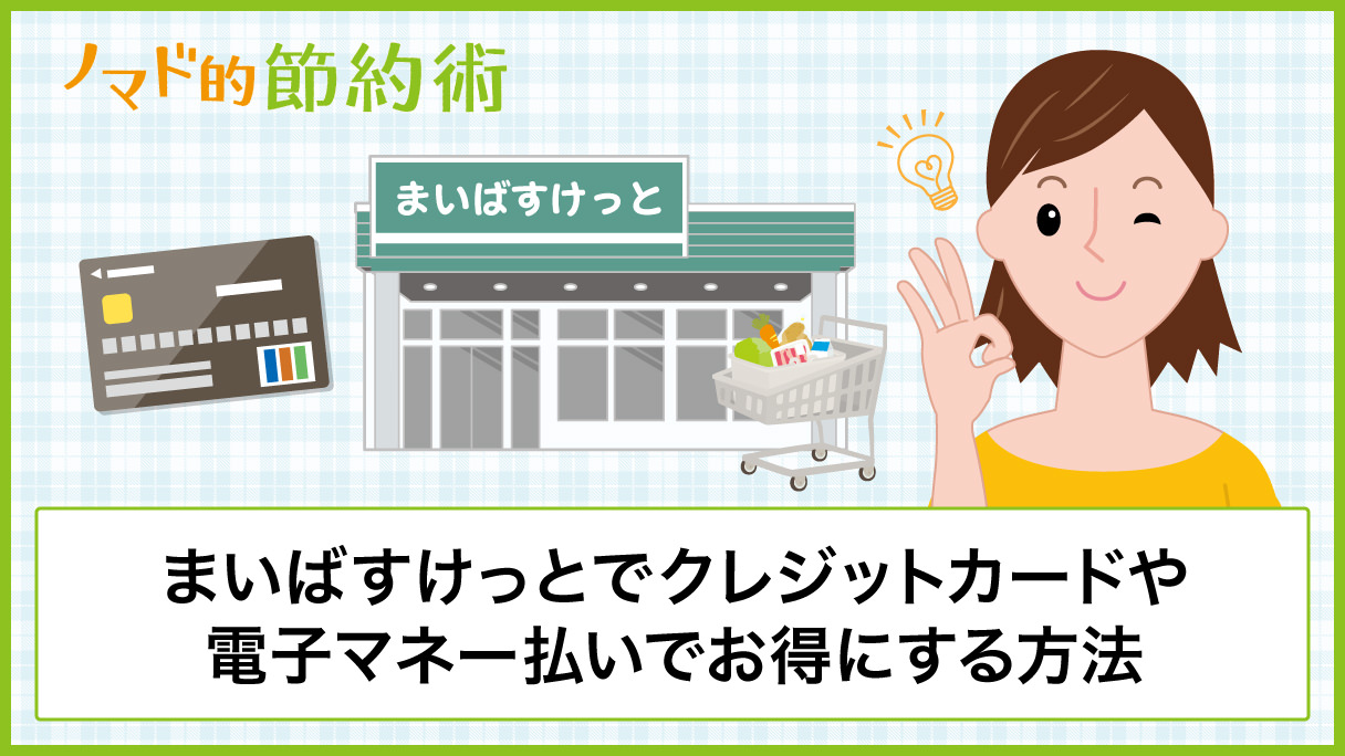 まいばすけっとでクレジットカードや電子マネー支払いでお得にする方法 ノマド的節約術