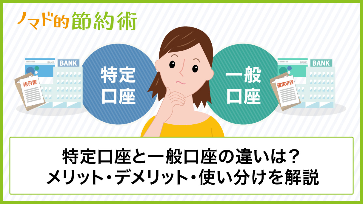 特定口座と一般口座の違いは メリット デメリット 使い分けを解説 ノマド的節約術