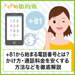 +81から始まる電話番号の意味とは？もしかして迷惑電話？かけ方・携帯での書き方・国際電話の通話料金を安く済ませる方法などを徹底解説