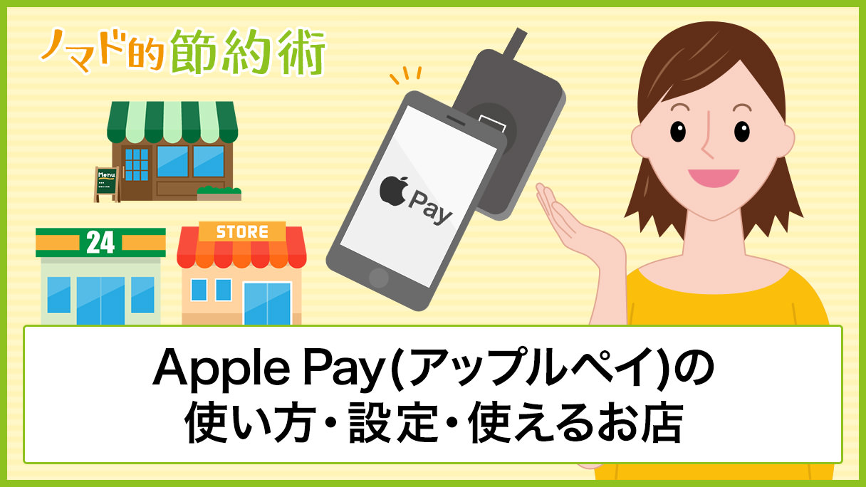Apple Pay(アップルペイ)とは何？使い方・設定のやり方をわかりやすく解説 ノマド的節約術