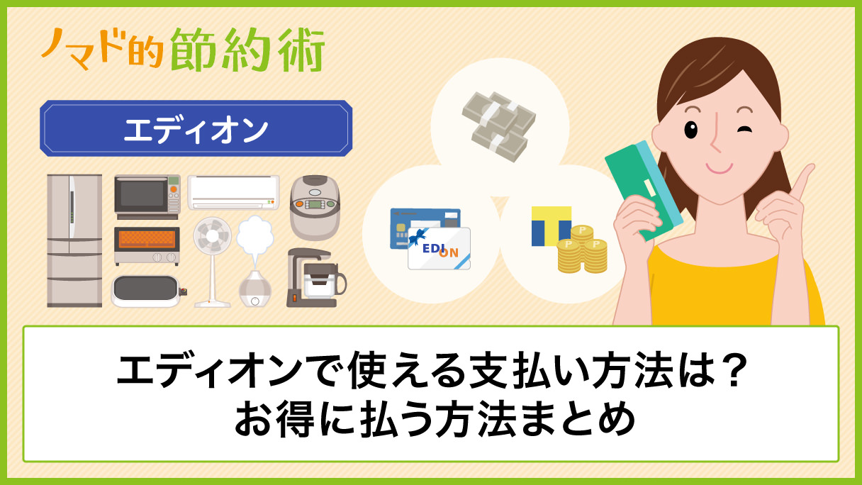 エディオンで使える支払い方法は クレジットカード 電子マネー 商品券 スマホ決済を使ってお得に払う方法まとめ ノマド的節約術