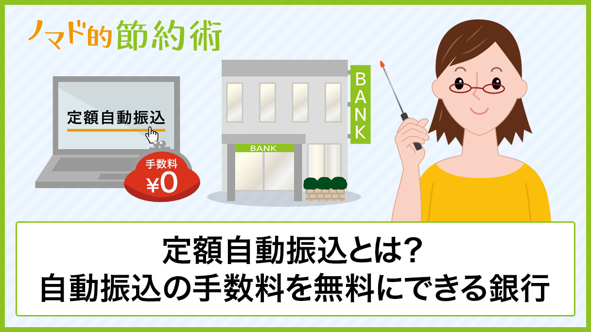 定額自動振込とは 自動振込の手数料を無料にできる銀行4つと手続き方法を紹介 ノマド的節約術