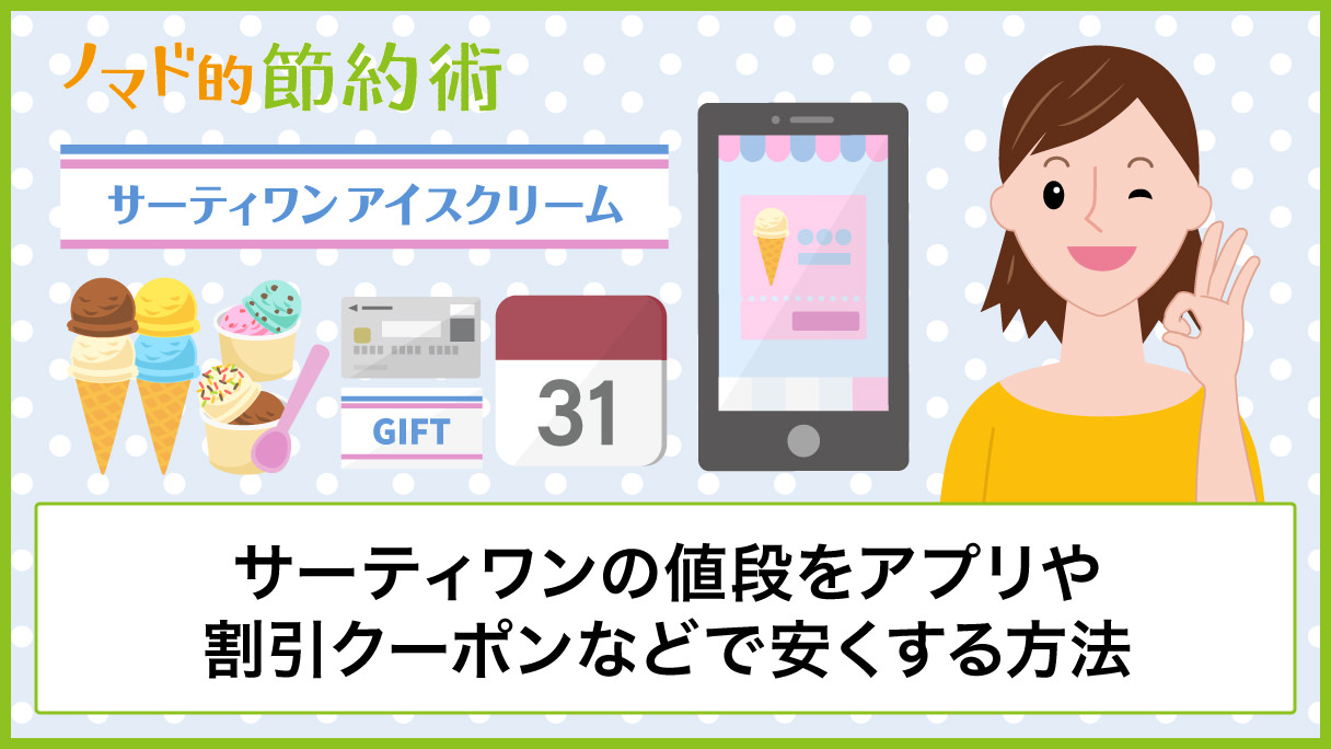 サーティワンアイスクリームの値段をクーポン 割引キャンペーン アプリ スマホ決済などで安くお得にする方法まとめ ノマド的節約術