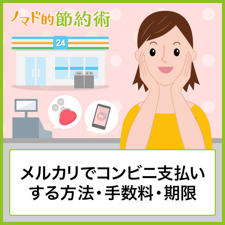 メルカリでコンビニ支払いする方法 手数料 期限について徹底解説 ノマド的節約術