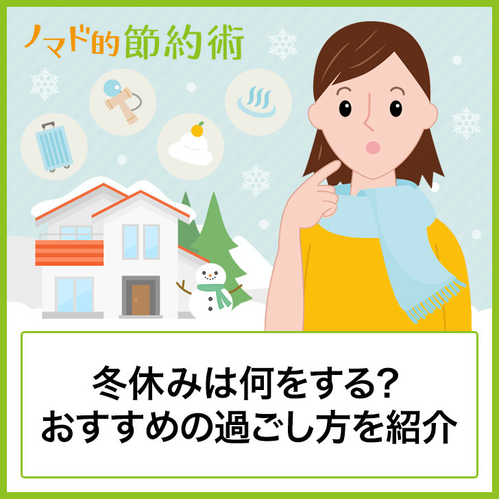 冬休みは何をする おすすめの過ごし方15パターンを紹介 ノマド的節約術