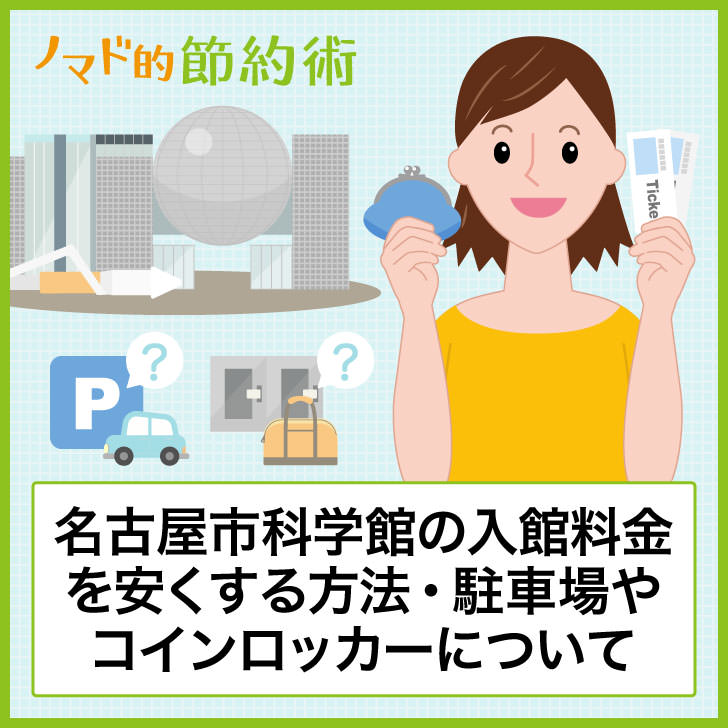 名古屋市科学館の入場料金を割引クーポンなどで安くする7つの方法 おすすめの駐車場 アクセス方法まとめ ノマド的節約術