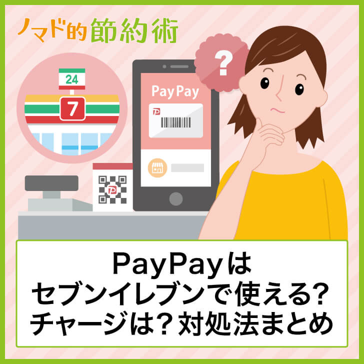 最新 Paypayをセブンイレブンで使って支払う方法を写真つきで解説 チャージできるかどうかや使えないときの対処法まとめ ノマド的節約術