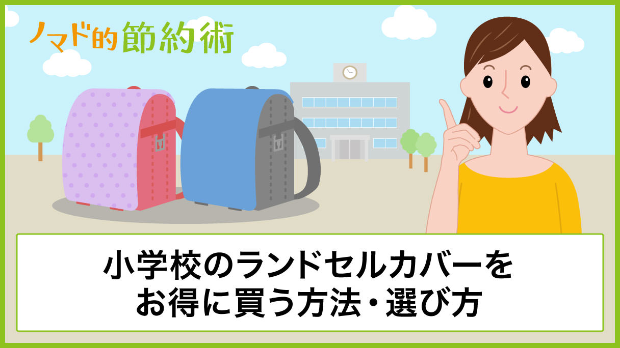 小学校で使うランドセルカバーを安くお得に買う方法 おすすめの選び方まとめ ノマド的節約術