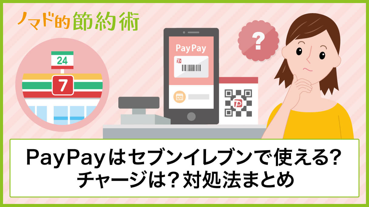 最新 Paypayをセブンイレブンで使って支払う方法を写真つきで解説 チャージできるかどうかや使えないときの対処法まとめ ノマド的節約術