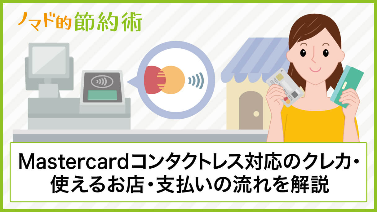 Mastercardコンタクトレス対応のクレジットカードや使えるお店 使い方の流れについて徹底解説 ノマド的節約術