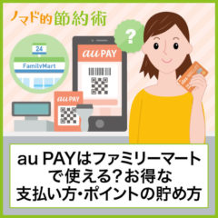 au PAYをファミリーマートで使って支払う方法を解説！Pontaポイントの貯め方や使えないときの対処法まとめ