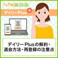 デイリーPlusの解約・退会方法を画像つきで徹底解説!再登録するときの注意点も デイリーPlusの解約・退会方法を画像つきで徹底解説!再登録するときの注意点も