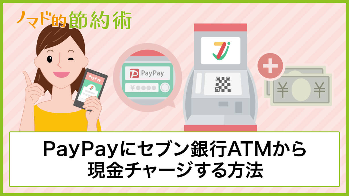 Paypayにセブン銀行atmから現金チャージする方法を写真つきで解説 ノマド的節約術