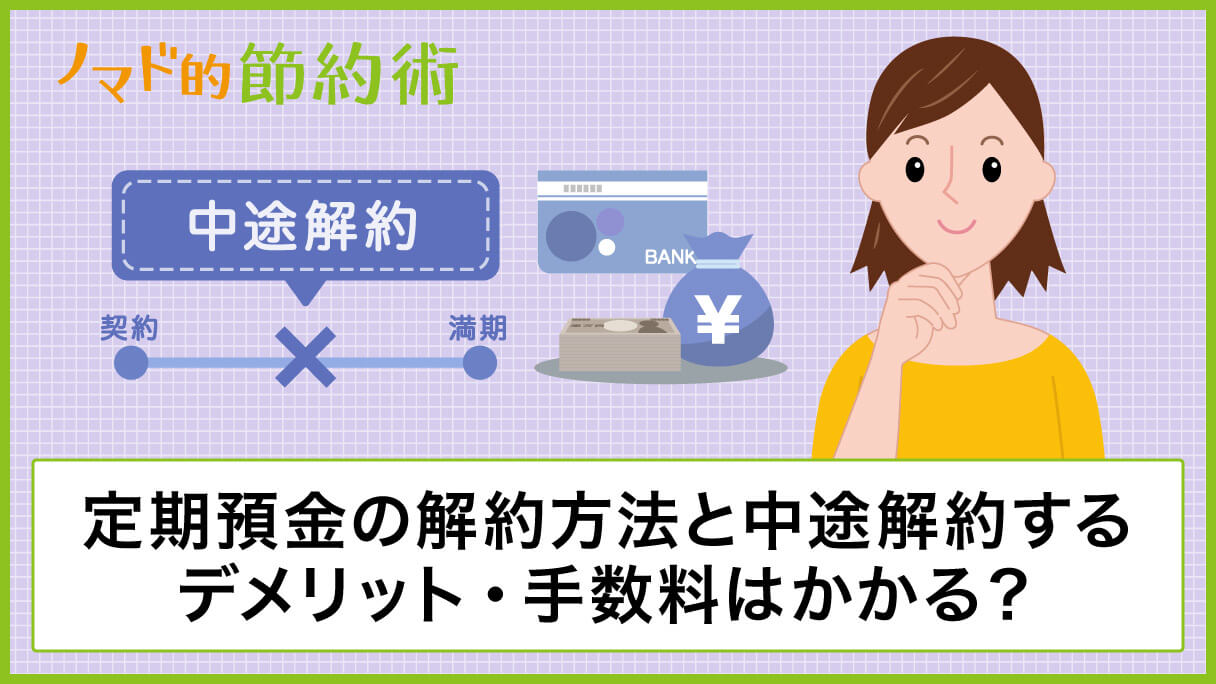 定期預金の解約方法と中途解約するデメリット 気になる手数料について解説 ノマド的節約術