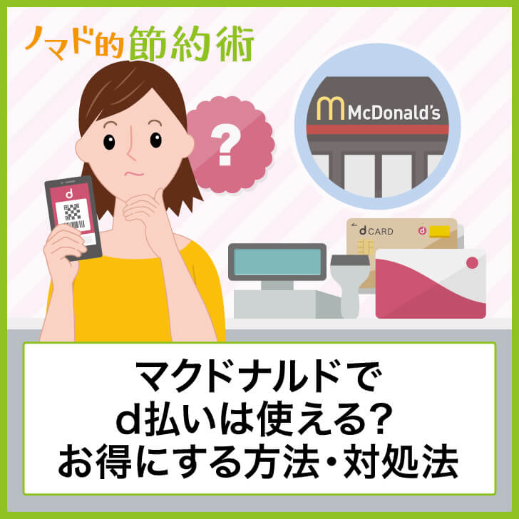 マクドナルドでd払いは使えない その場合の対処方法やdポイントを使ってお得にする方法まとめ ノマド的節約術