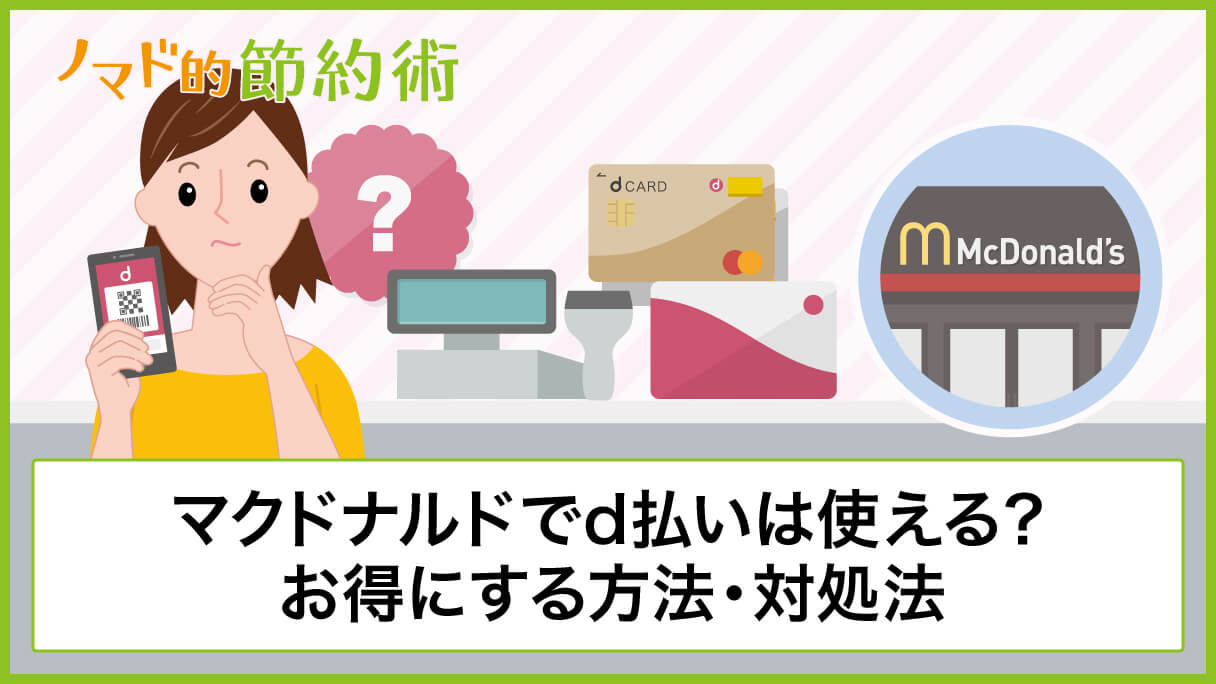 マクドナルドでd払いは使えない その場合の対処方法やdポイントを使ってお得にする方法まとめ ノマド的節約術