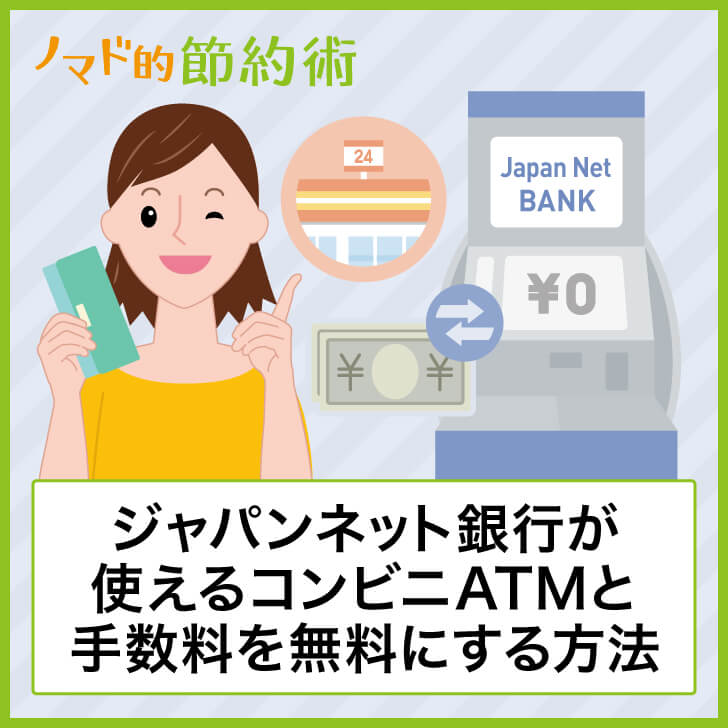 ジャパンネット銀行が使えるコンビニATMと手数料を無料にする ...