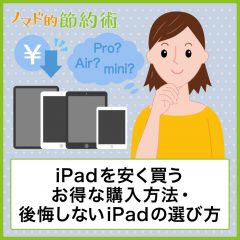 iPadを安く買う方法は？どこがお得？Apple公式での購入手順や後悔しないiPadの選び方についても解説