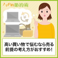 高い買い物で悩むなら売る前提の考え方がおすすめ！最初から売れるものを買おう