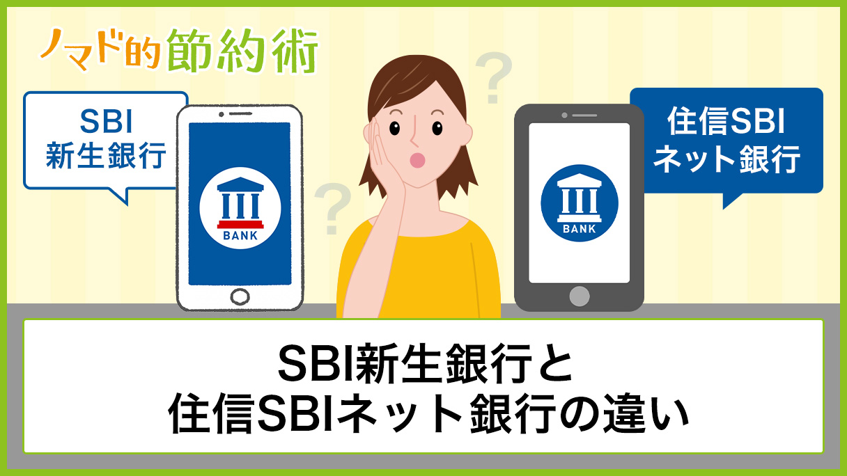 SBI新生銀行と住信SBIネット銀行の違いを比較！どっちがいい？両方使う？を解説 - ノマド的節約術